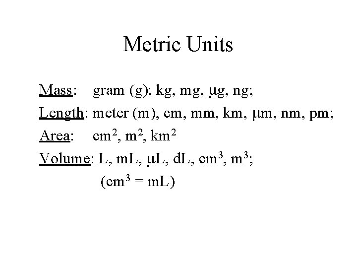 Metric Units Mass: gram (g); kg, mg, ng; Length: meter (m), cm, mm, km,