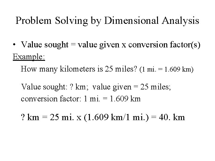 Problem Solving by Dimensional Analysis • Value sought = value given x conversion factor(s)