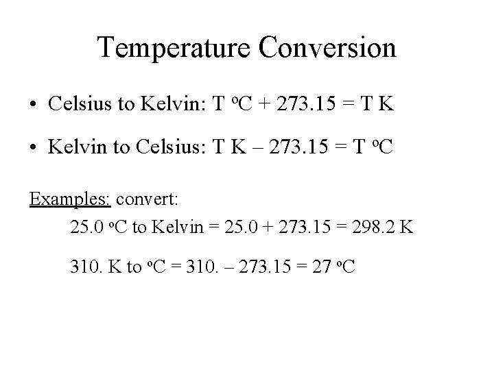 Temperature Conversion • Celsius to Kelvin: T o. C + 273. 15 = T