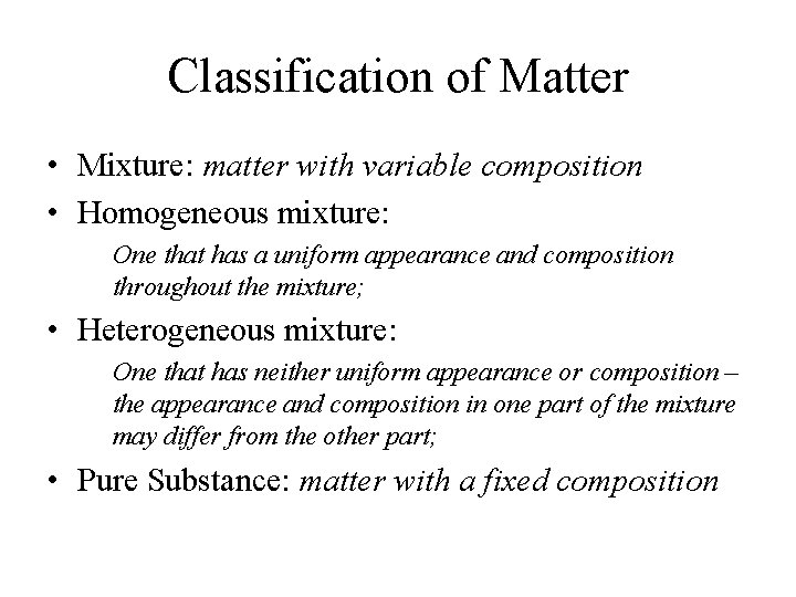 Classification of Matter • Mixture: matter with variable composition • Homogeneous mixture: One that