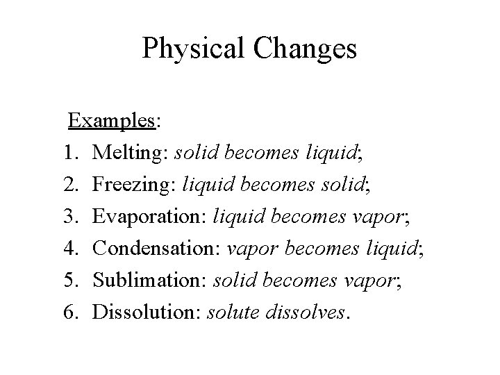 Physical Changes Examples: 1. Melting: solid becomes liquid; 2. Freezing: liquid becomes solid; 3.