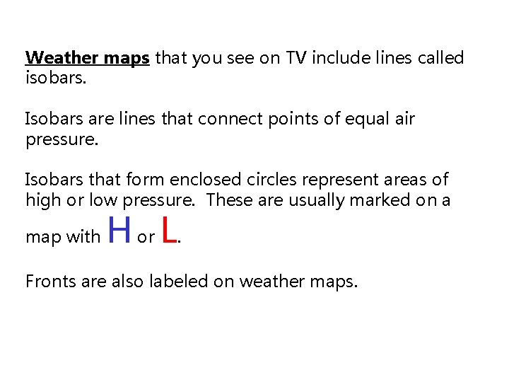 Weather maps that you see on TV include lines called isobars. Isobars are lines