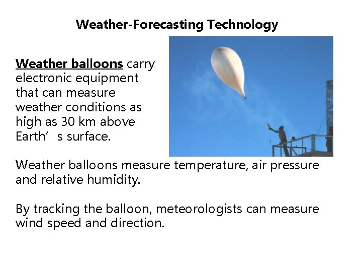 Weather-Forecasting Technology Weather balloons carry electronic equipment that can measure weather conditions as high