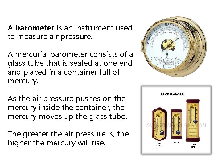 A barometer is an instrument used to measure air pressure. A mercurial barometer consists