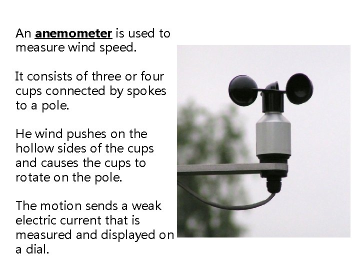 An anemometer is used to measure wind speed. It consists of three or four