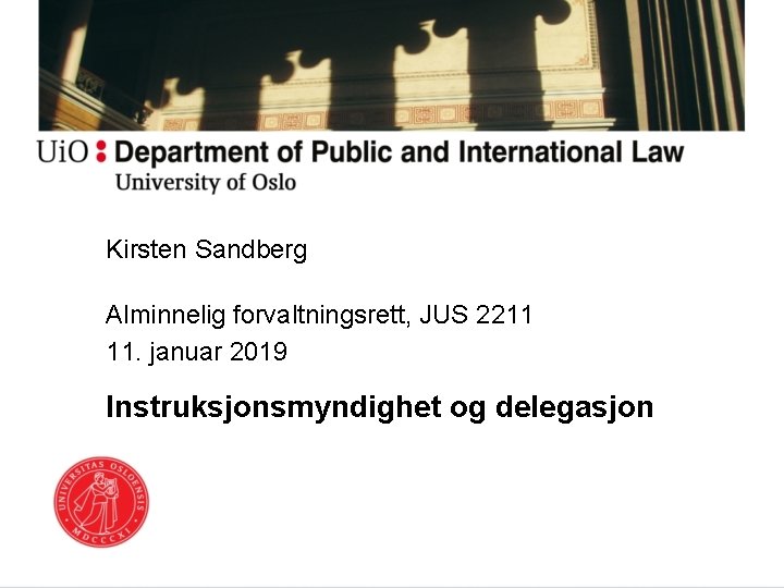 Kirsten Sandberg Alminnelig forvaltningsrett, JUS 2211 11. januar 2019 Instruksjonsmyndighet og delegasjon 