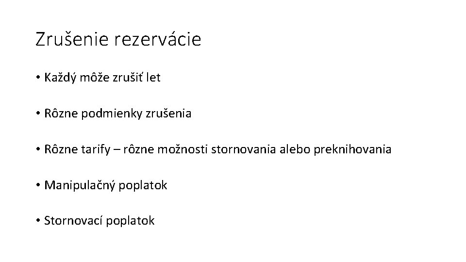 Zrušenie rezervácie • Každý môže zrušiť let • Rôzne podmienky zrušenia • Rôzne tarify