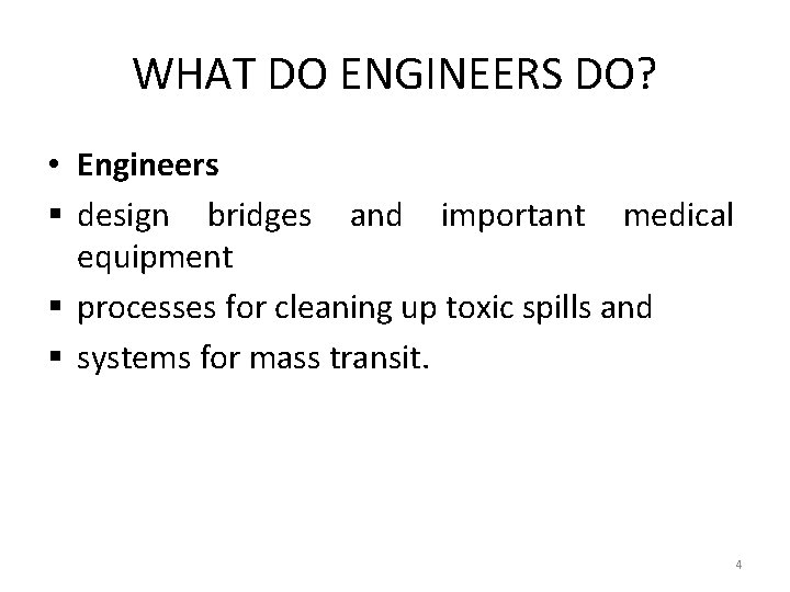 WHAT DO ENGINEERS DO? • Engineers § design bridges and important medical equipment §