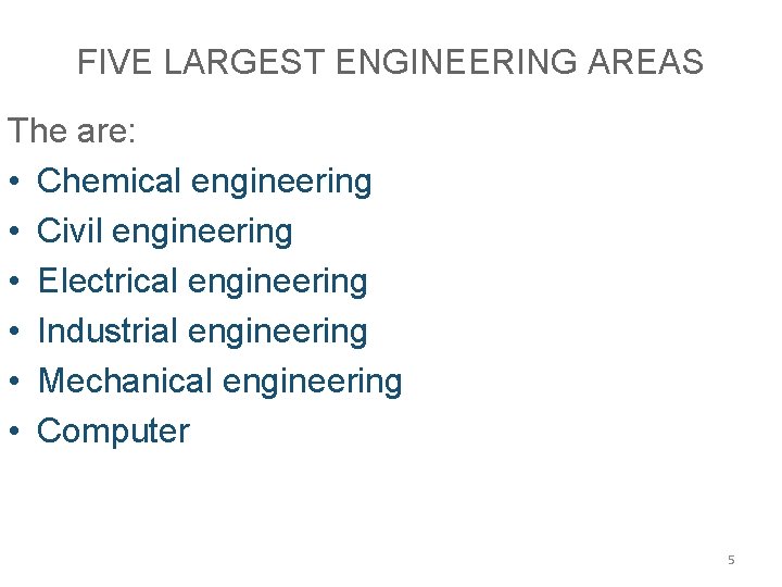 FIVE LARGEST ENGINEERING AREAS The are: • Chemical engineering • Civil engineering • Electrical
