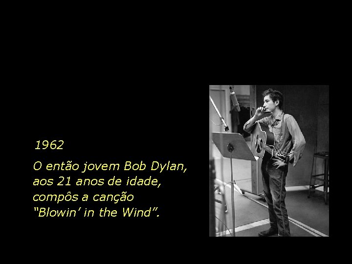 1962 O então jovem Bob Dylan, aos 21 anos de idade, compôs a canção