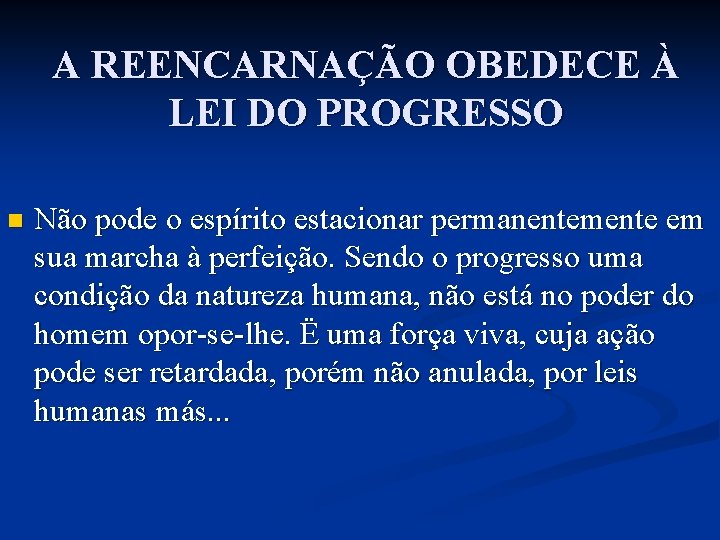 A REENCARNAÇÃO OBEDECE À LEI DO PROGRESSO n Não pode o espírito estacionar permanentemente