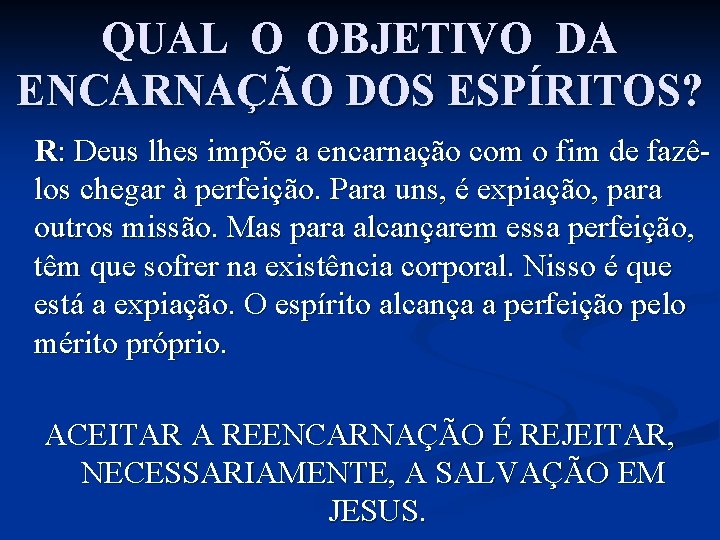 QUAL O OBJETIVO DA ENCARNAÇÃO DOS ESPÍRITOS? R: Deus lhes impõe a encarnação com