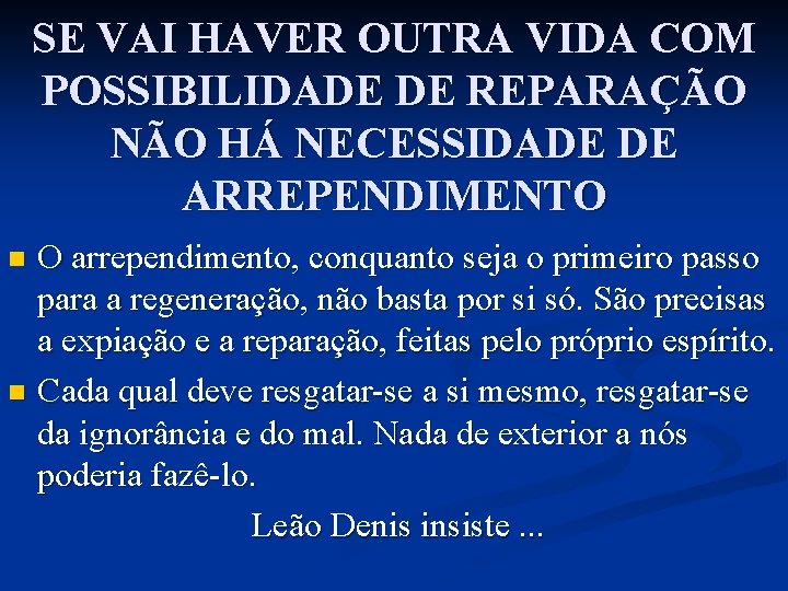 SE VAI HAVER OUTRA VIDA COM POSSIBILIDADE DE REPARAÇÃO NÃO HÁ NECESSIDADE DE ARREPENDIMENTO