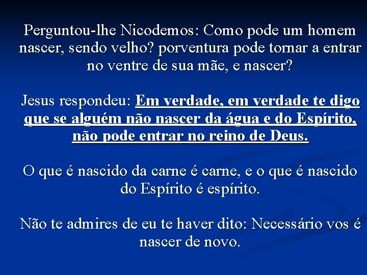 Perguntou-lhe Nicodemos: Como pode um homem nascer, sendo velho? porventura pode tornar a entrar