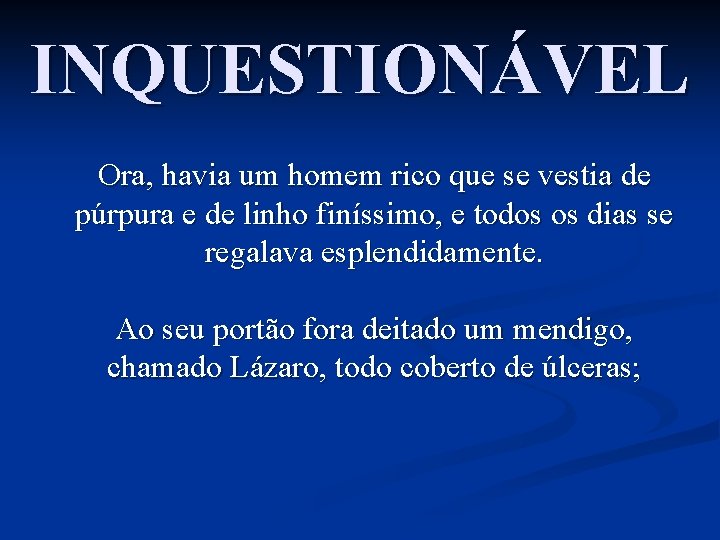 INQUESTIONÁVEL Ora, havia um homem rico que se vestia de púrpura e de linho