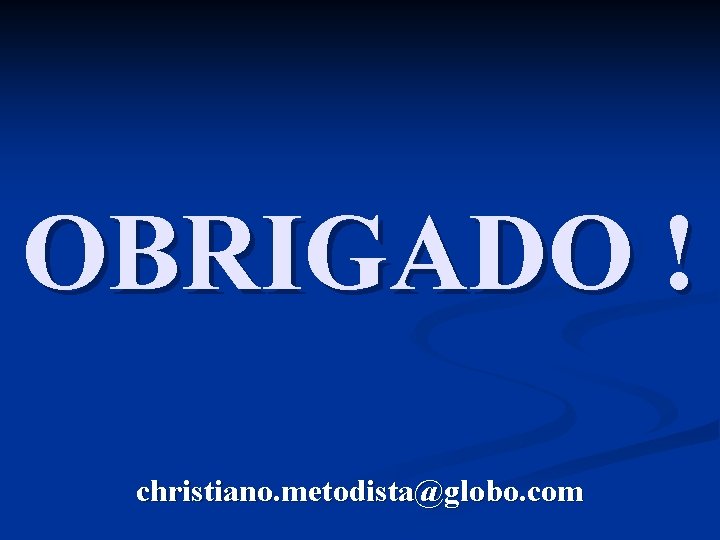 OBRIGADO ! christiano. metodista@globo. com 