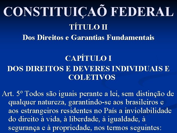 CONSTITUIÇAÕ FEDERAL TÍTULO II Dos Direitos e Garantias Fundamentais CAPÍTULO I DOS DIREITOS E