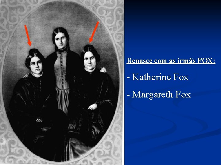 Renasce com as irmãs FOX: - Katherine Fox - Margareth Fox 