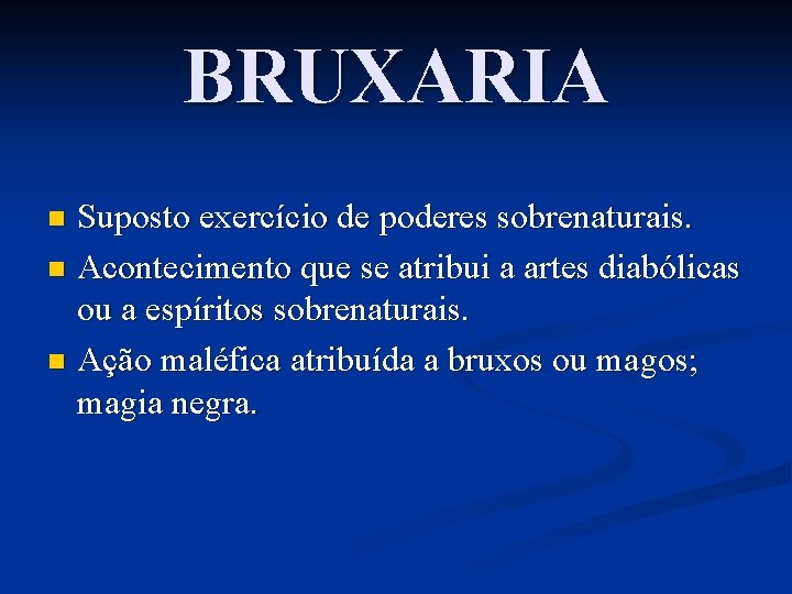 BRUXARIA Suposto exercício de poderes sobrenaturais. n Acontecimento que se atribui a artes diabólicas