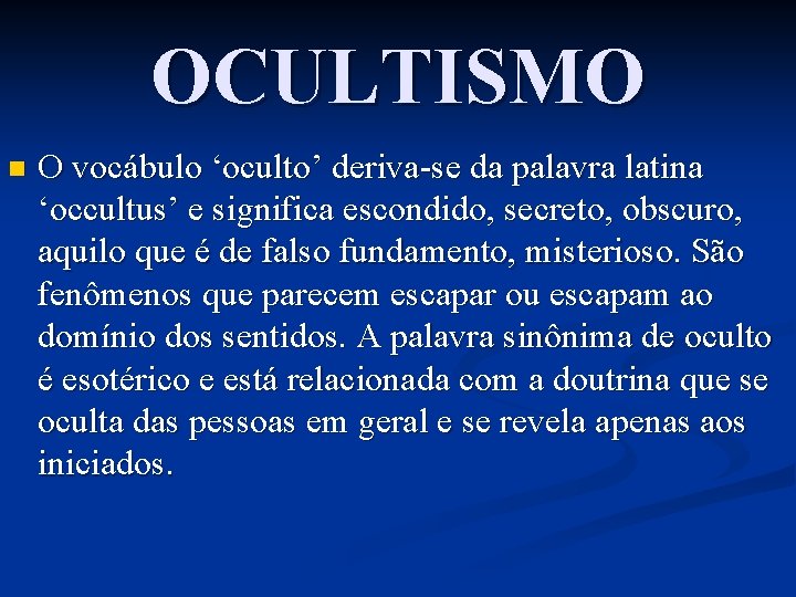 OCULTISMO n O vocábulo ‘oculto’ deriva-se da palavra latina ‘occultus’ e significa escondido, secreto,