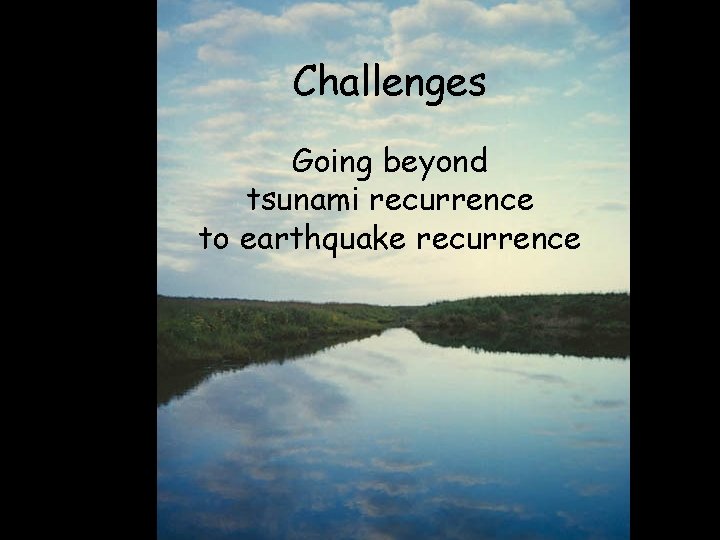 Challenges Going beyond tsunami recurrence to earthquake recurrence 