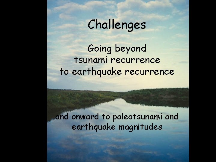 Challenges Going beyond tsunami recurrence to earthquake recurrence and onward to paleotsunami and earthquake