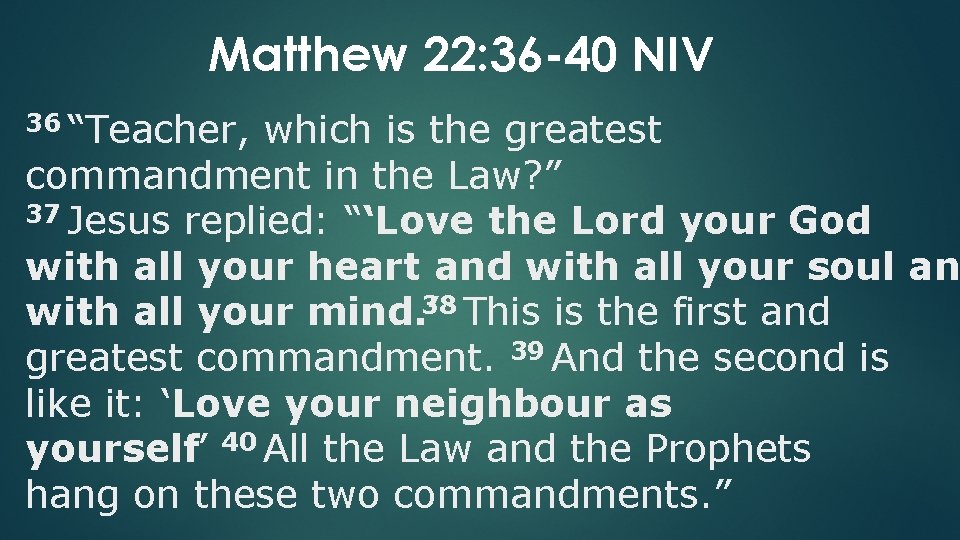 Matthew 22: 36 -40 NIV 36 “Teacher, which is the greatest commandment in the