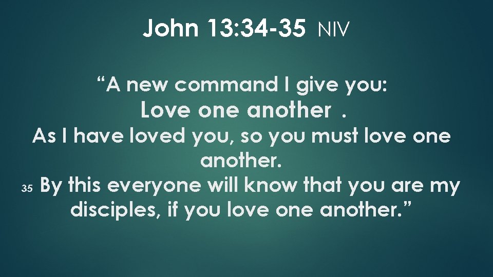 John 13: 34 -35 NIV “A new command I give you: Love one another.