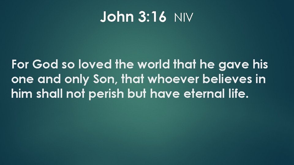 John 3: 16 NIV For God so loved the world that he gave his