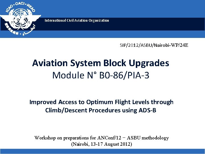 International Civil Aviation Organization SIP/2012/ASBU/Nairobi-WP/24 E Aviation System Block Upgrades Module N° B 0