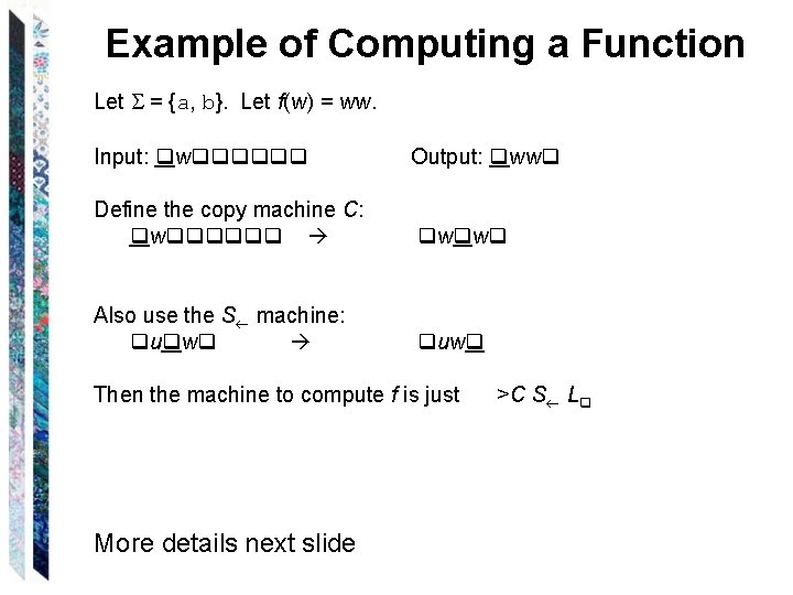 Example of Computing a Function Let = {a, b}. Let f(w) = ww. Input: