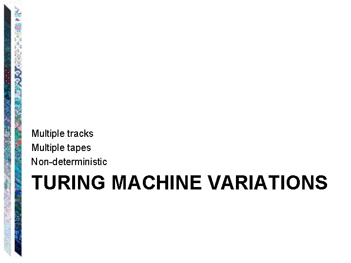 Multiple tracks Multiple tapes Non-deterministic TURING MACHINE VARIATIONS 