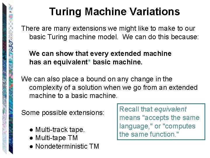 Turing Machine Variations There are many extensions we might like to make to our