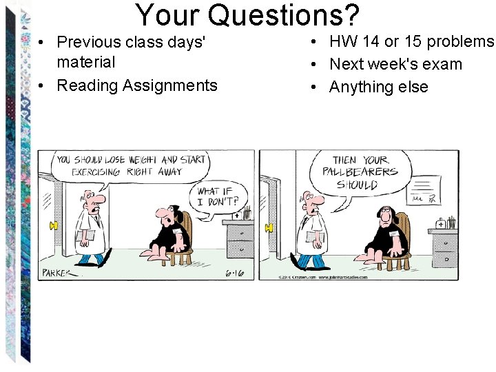 Your Questions? • Previous class days' material • Reading Assignments • HW 14 or