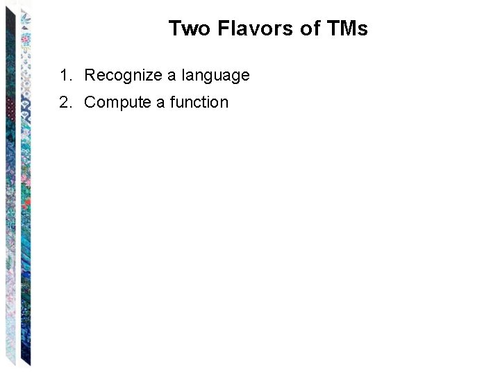 Two Flavors of TMs 1. Recognize a language 2. Compute a function 