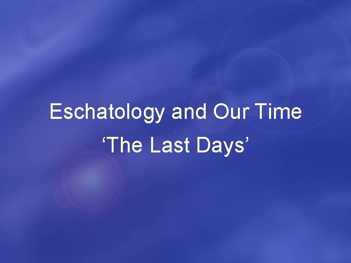 Eschatology and Our Time ‘The Last Days’ 