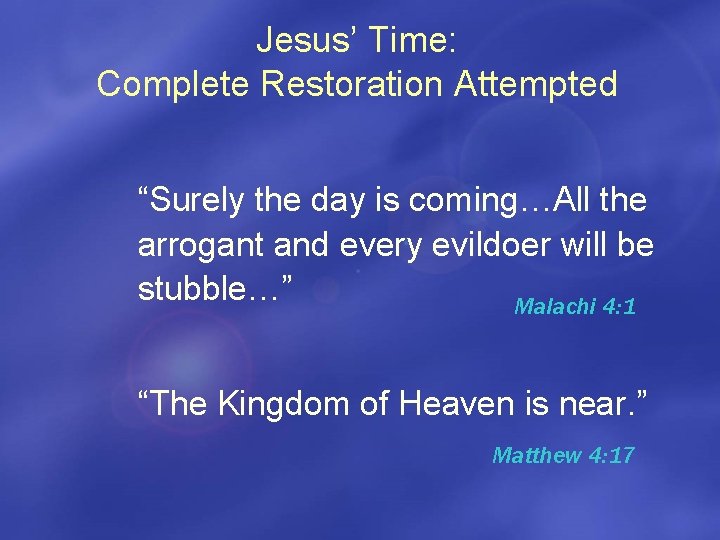 Jesus’ Time: Complete Restoration Attempted “Surely the day is coming…All the arrogant and every