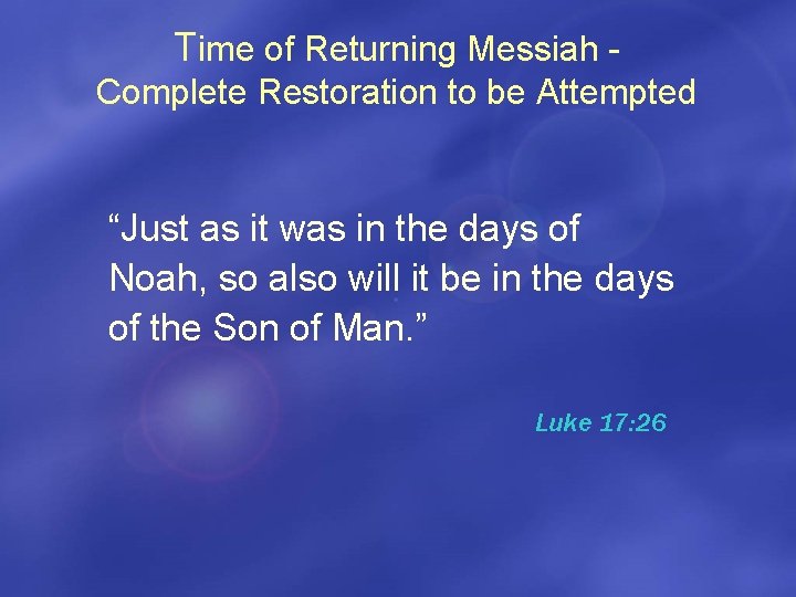 Time of Returning Messiah Complete Restoration to be Attempted “Just as it was in