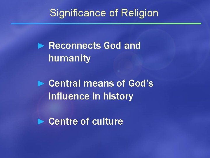 Significance of Religion ► Reconnects God and humanity ► Central means of God’s influence