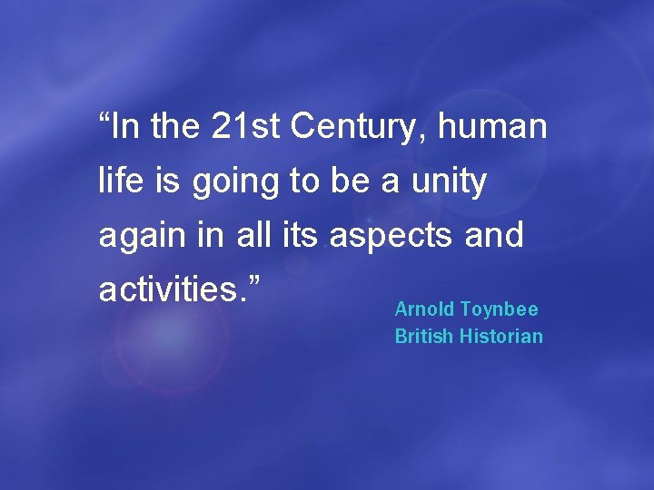 “In the 21 st Century, human life is going to be a unity again