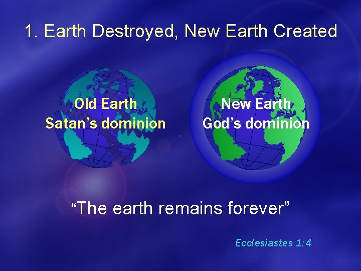 1. Earth Destroyed, New Earth Created Old Earth Satan’s dominion New Earth God’s dominion