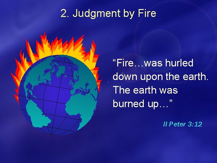 2. Judgment by Fire “Fire…was hurled down upon the earth. The earth was burned
