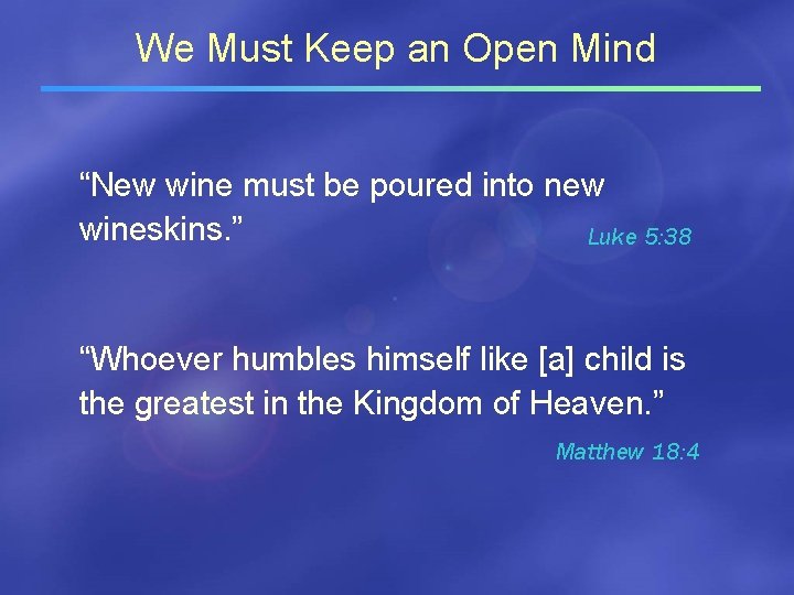 We Must Keep an Open Mind “New wine must be poured into new wineskins.