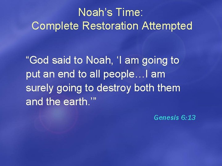 Noah’s Time: Complete Restoration Attempted “God said to Noah, ‘I am going to put