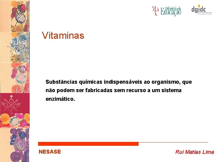 Vitaminas Substâncias químicas indispensáveis ao organismo, que não podem ser fabricadas sem recurso a