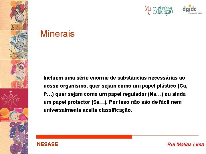 Minerais Incluem uma série enorme de substâncias necessárias ao nosso organismo, quer sejam como