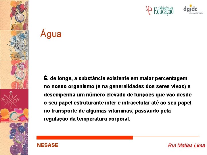 Água É, de longe, a substância existente em maior percentagem no nosso organismo (e