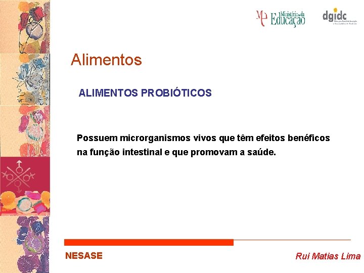 Alimentos ALIMENTOS PROBIÓTICOS Possuem microrganismos vivos que têm efeitos benéficos na função intestinal e