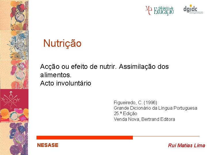 Nutrição Acção ou efeito de nutrir. Assimilação dos alimentos. Acto involuntário Figueiredo, C. (1996)
