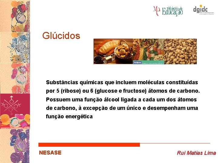 Glúcidos Substâncias químicas que incluem moléculas constituídas por 5 (ribose) ou 6 (glucose e